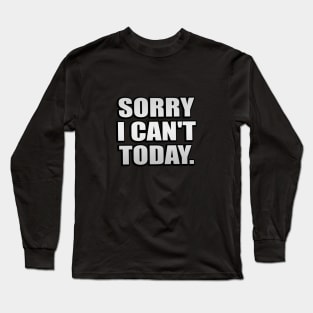 Sorry I Can't Today - Fun Quote Long Sleeve T-Shirt